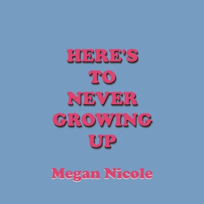 Megan Nicole Here’s To Never Growing Up