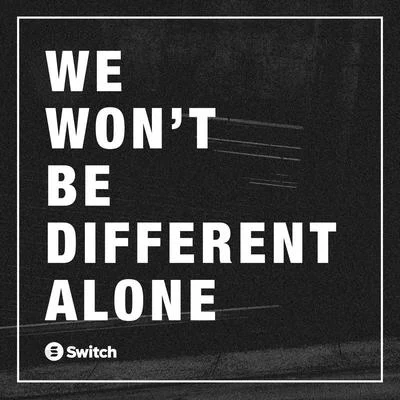 We Wont Be Different Alone 專輯 Switch