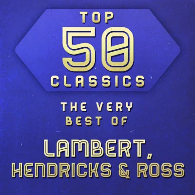 Lambert, Hendricks & Ross Top 50 Classics - The Very Best of Lambert, Hendricks & Ross