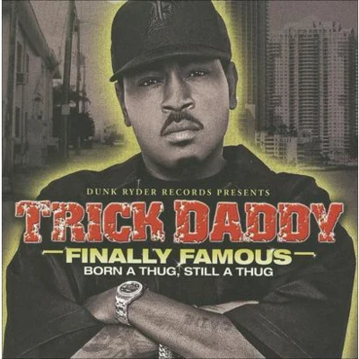 Trick Daddy Finally Famous: Born a Thug, Still a Thug