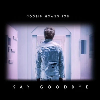 Say Goodbye 专辑 Soobin Hoàng Sơn/Touliver/Le Hieu