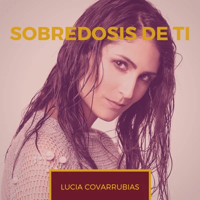 Lucia Covarrubias Sobredosis de Ti