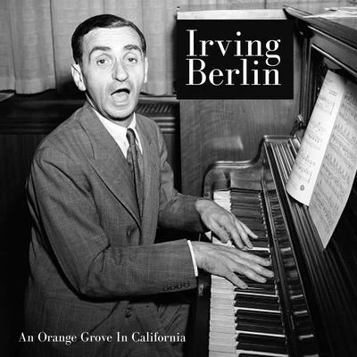 Irving Berlin An Orange Grove in California