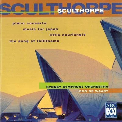 Sculthorpe: Piano Concerto Little Nourlangie Music For Japan The Song Of Tailitnama 專輯 Sydney Symphony Orchestra/Edo de Waart