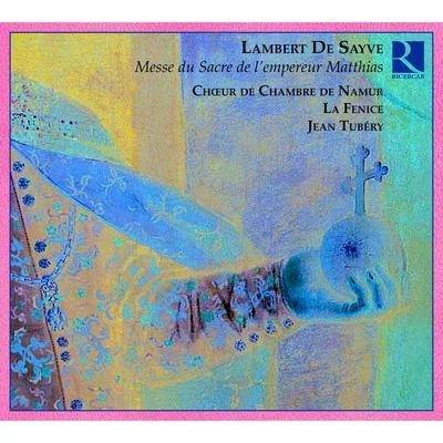 de Sayve: Messe pour le Sacre de lempereur Matthias 專輯 Ensemble La Fenice/Renaud Delaigue/François Fauché/Pascal Bertin/Catherine Greuillet