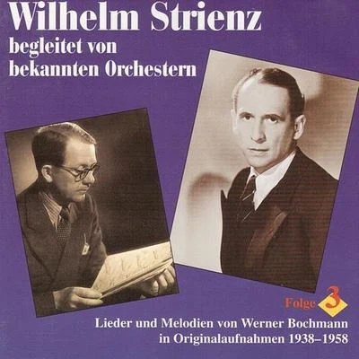 Werner BochmannWilly Schneider BOCHMANN, Werner: Wilhelm Strienz singt und bekannte Orchester spielen Lieder und Melodien von Werner Bochmann, Vol. 3 (1938-1958)