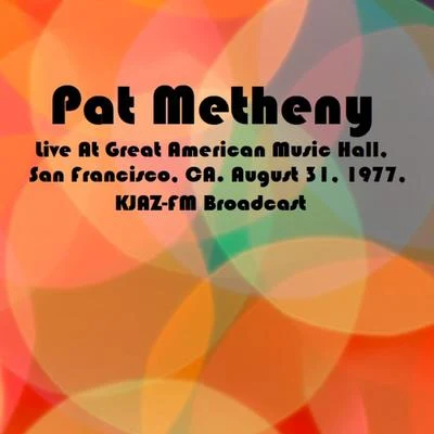 Pat Metheny Live At Great American Music Hall, San Francisco, CA. August 31st 1977, KJAZ-FM Broadcast (Remastered)