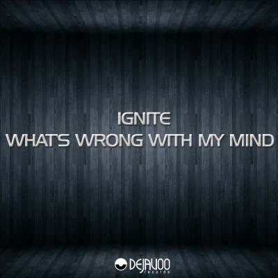 Ignite Whats Wrong With My Mind