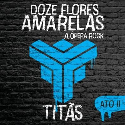 Doze Flores Amarelas - A Ópera Rock (Ato II) 专辑 Titãs