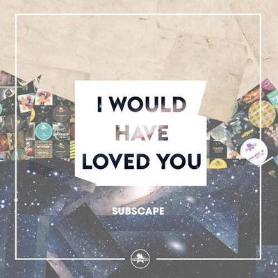 I Would Have Loved You 專輯 Subscape