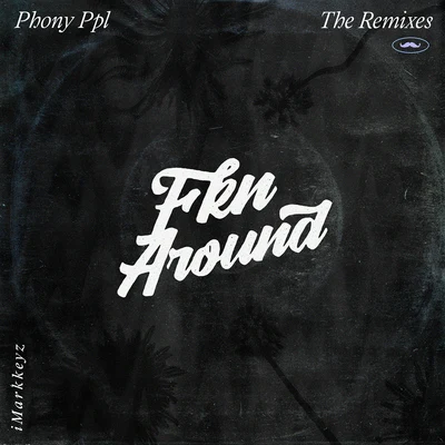 Fkn Around (iMarkkeyz Remix) 專輯 Phony Ppl