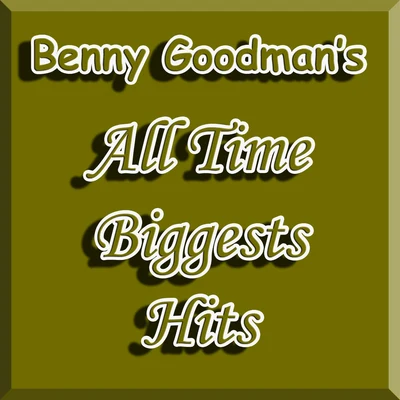 Benny Goodman Orchestra Benny Goodman&#x27;s All Time Biggests Hits