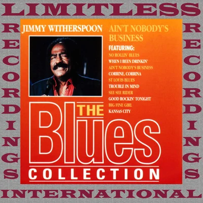 Ain&#x27;t Nobody&#x27;s Business (The Blues Collection, HQ Remastered Version) 专辑 Jimmy Witherspoon