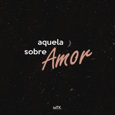 MTK Aquela Sobre Amor