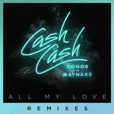 Cash CashConor MaynardHavoc Roth All My Love (feat. Conor Maynard) [Remixes]