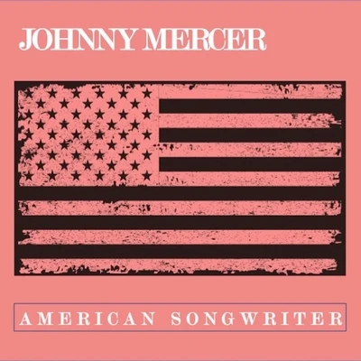 Johnny Mercer Johnny Mercer: American Songwriter