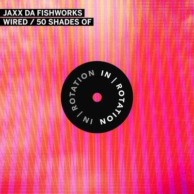 Wired50 Shades Of 專輯 Jaxx Da Fishworks