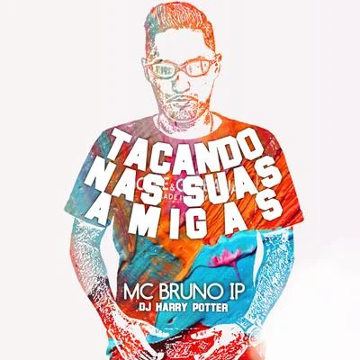 Tacando nas Suas Amigas (feat. Dj Harry Potter) 專輯 MC RD/Mc Bruno IP/Dj Carlos Henrique