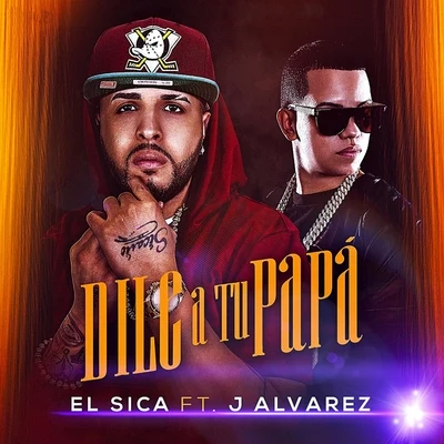 Dile a Tu Papa (feat. J Alvarez) 專輯 El Sica