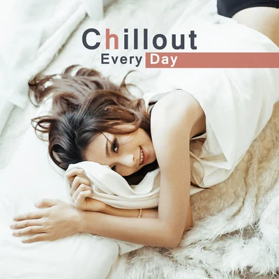 Chillout Every Day – Chill Out Music, Relaxation, Summer Lounge, Deep Electronic, Good Vibes Only 专辑 Sex Music Zone/DJ Chill del Mar/The End Revolution/Dj. Juliano BGM/Jazz Music Collection Zone