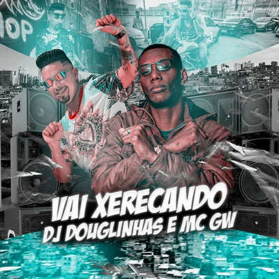 Vai Xerecando (feat. MC GW) 專輯 DJ Douglinhas