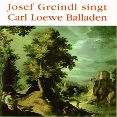 Josef Greindl singt Carl Loewe Balladen 专辑 Josef Greindl