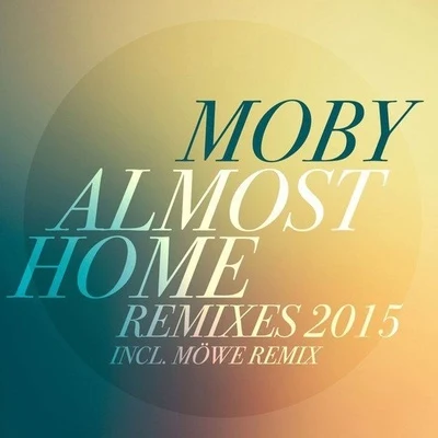 Moby Almost Home (Remixes 2015)