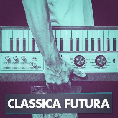 Classica Futura (Classical Music Masterpieces Played on Synthesizers) 专辑 Radio Musica Clasica/Musica de Piano Escuela