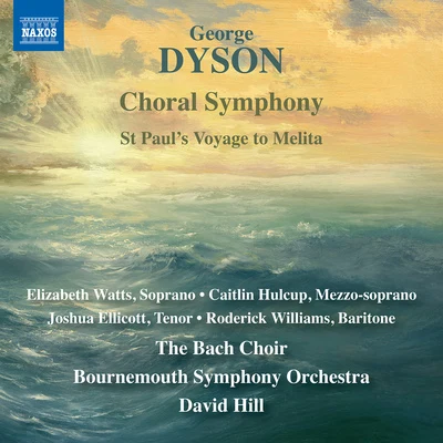 The Bach Choir DYSON, G.: Choral Symphony St Paul's Voyage to Melita (E. Watts, Hulcup, Ellicott, R. Williams, The Bach Choir, Bournemouth Symphony, D. Hill)