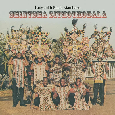 Ladysmith Black Mambazo Shintsha Sithothobala