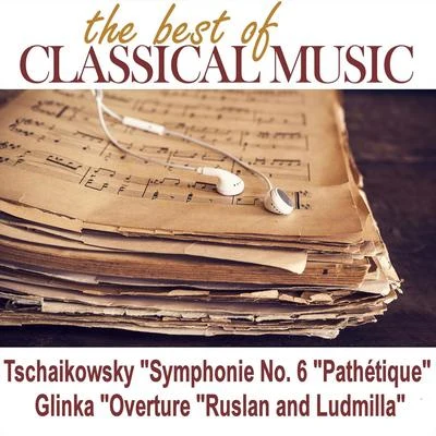 The Best of Classical MusicTschaikowsky "Symphonie No. 6 "Pathétique"Glinka "Overture "Ruslan and Ludmilla" 专辑 Elena Kruglikova/USSR Bolshoi Theatre Choir/Pyotr Ilyich Tchaikovsky/Ivan Ionov/Maxim Mikhailov