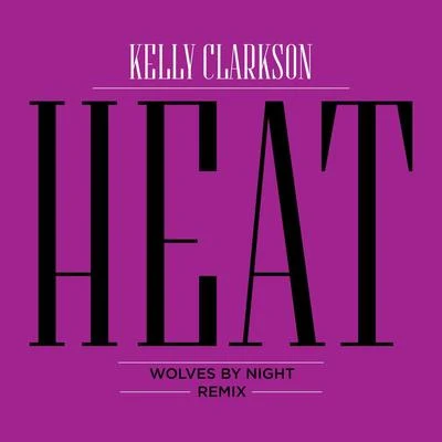 Heat (Wolves By Night Remix) 专辑 Kelly Clarkson