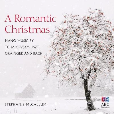 A Romantic Christmas: Piano Music By Tchaikovsky, Liszt, Grainger And Bach 專輯 Stephanie McCallum