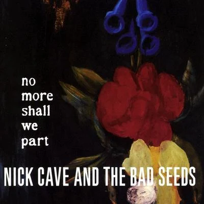 Nick Cave & the Bad Seeds No More Shall We Part