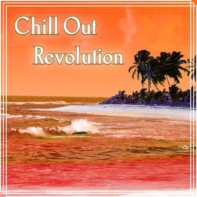 The End Revolution Chill Out Revolution - The Best Chillout, Chill Tone, Bossa Summer Chill, Beach Party, Holidays, Lounge Summer