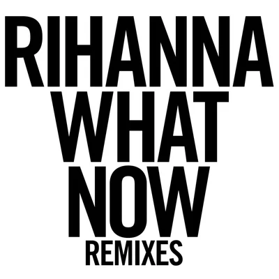 Rihanna What Now (Remixes)