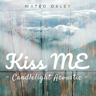 Kiss Me (Candlelight Acoustic) 專輯 Mateo Oxley