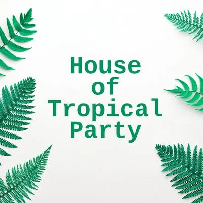 House of Tropical Party - Compilation of 15 Energetic Dance Songs 專輯 Chill Out Beach Party Ibiza/Chilled Ibiza/The Best Of Chill Out Lounge