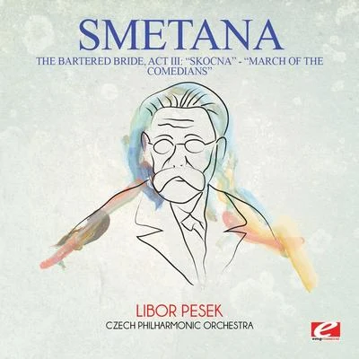 Smetana: The Bartered Bride: Act III: "Skocna" - "Dance of the Comedians" (Digitally Remastered) 專輯 Bedrich Smetana