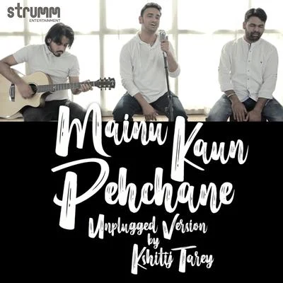 Mainu Kaun Pehchane (Unplugged) - Single 專輯 Tarun Sagar/Gaurav Gupta/Mani Mahadevan/Hrishikesh Kamerkar/Raman Mahadevan