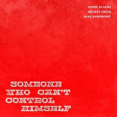 Someone Who Can&#x27;t Control Himself (feat. Mickey Factz & Alec Burnright) 专辑 Mickey Factz