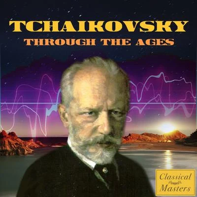 Tchaikovsky Through the Ages 专辑 Peter Ilyitch Tchaikovsky