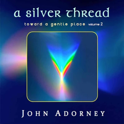 John Adorney A Silver Thread (Toward a Gentle Place, Vol.2)