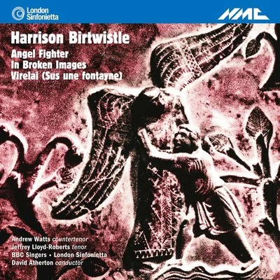 London SinfoniettaJohn WallaceHelen TunstallOliver KnussenJohn ConstableGareth Hülse Birtwistle: Angel Fighter, In Broken Images & Virelai (Sus une fontayne)