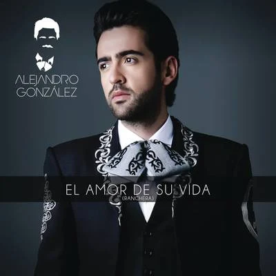 El Amor De Su Vida (Versión Ranchera) 專輯 Alejandro González