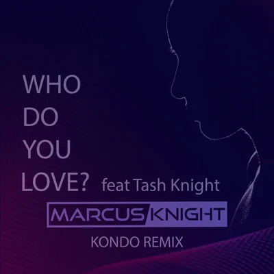 Who Do You Love? (feat. Tash Knight) [Kondo Remix] 专辑 Marcus Knight