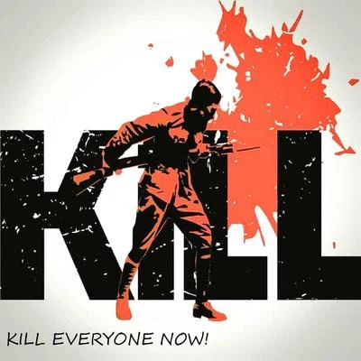 Kill Everyone Now 專輯 KILL!