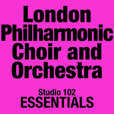 London Philharmonic Choir And Orchestra: Studio 102 Essentials 專輯 London Philharmonic Choir