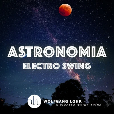 Astronomia (Electro Swing) 專輯 Ashley Slater/Wolfgang Lohr