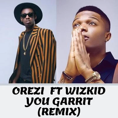 You Garrit (Remix) [feat. Wizkid] 專輯 Orezi